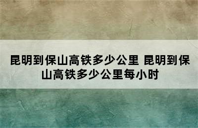 昆明到保山高铁多少公里 昆明到保山高铁多少公里每小时